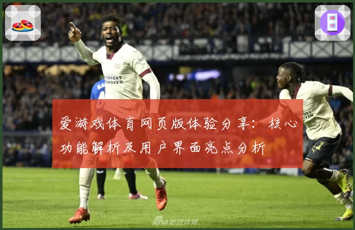 爱游戏体育网页版体验分享：核心功能解析及用户界面亮点分析
